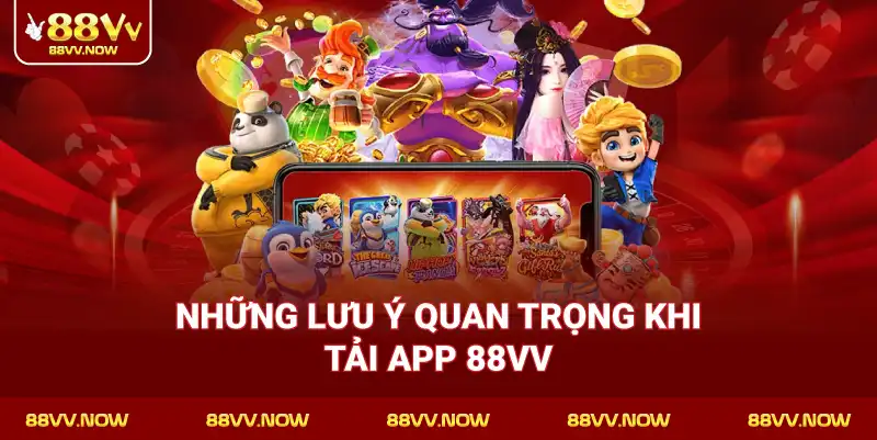 Những lưu ý quan trọng khi Tải App 88VV